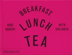 Breakfast, Lunch, Tea with Children : Rose Bakery
