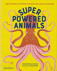Superpowered Animals : Meet the World's Strongest, Smartest, and Swiftest Creatures