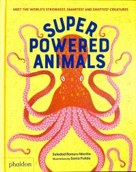 Superpowered Animals : Meet the World's Strongest, Smartest, and Swiftest Creatures