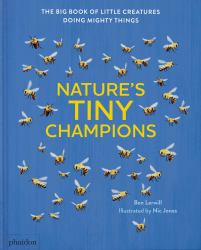 Nature's Tiny Champions : The Big Book of Little Creatures Doing Mighty Things