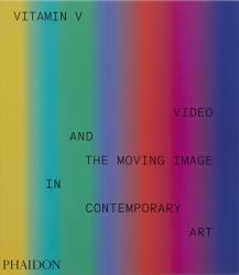 Vitamin V : Video and the Moving Image in Contemporary Art