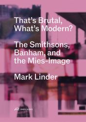 That's Brutal, What's Modern? : The Smithsons, Banham, and the Mies-Image