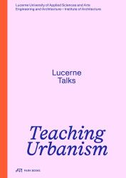 Teaching Urbanism : Lucerne Talks