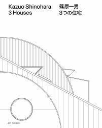 Kazuo Shinohara - 3 Houses : House in White, House in Uehara, House in Yokohama