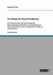 Grundzüge des Beyond Budgeting : Ein Überblick über die Entwicklung des Beyond-Budgeting-Modells und Darstellung der Voraussetzungen für den erfolgreichen Einsatz im Unternehmen