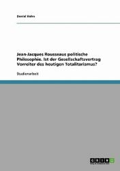 Jean-Jacques Rousseaus Politische Philosophie Ist der Gesellschaftsvertrag Vorreiter des Heutigen Totalitarismus?