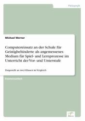 Computereinsatz an der Schule Für Geistigbehinderte Als Angemessenes Medium Für Spiel- und Lernprozesse Im Unterricht der Vor- und Unterstufe