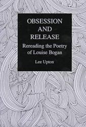 Obsession and Release : Rereading the Poetry of Louise Bogan