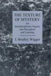 The Texture of Mystery : An Interdisciplinary Inquiry into Perception and Learning