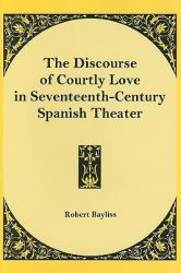 The Discourse of Courtly Love in Seventeenth-Century Spanish Theater