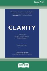 Clarity : Clear Mind, Better Performance, Bigger Results, 2nd Edition [Large Print 16 Pt Edition]