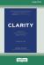 Clarity : Clear Mind, Better Performance, Bigger Results, 2nd Edition [Large Print 16 Pt Edition]
