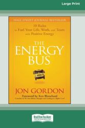 The Energy Bus : 10 Rules to Fuel Your Life, Work, and Team with Positive Energy [Large Print 16 Pt Edition]