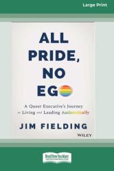All Pride, No Ego : A Queer Executive's Journey to Living and Leading Authentically [Large Print 16 Pt Edition]