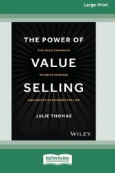 The Power of Value Selling : The Gold Standard to Drive Revenue and Create Customers for Life [Large Print 16 Pt Edition]