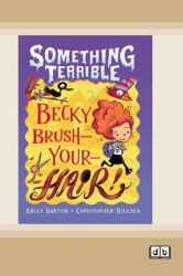 Something Terrible : Becky Brush-Your-hair (Dyslexia-Friendly Edition)