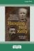 Hanging Ned Kelly : Elijah Upjohn, the Hangmen and the Underbelly of Colonial Australia
