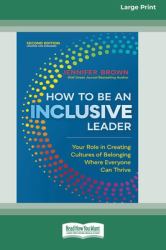 How to Be an Inclusive Leader, Second Edition : Your Role in Creating Cultures of Belonging Where Everyone Can Thrive [Large Print 16 Pt Edition]