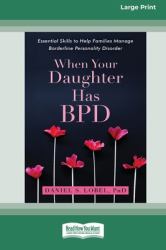 When Your Daughter Has BPD : Essential Skills to Help Families Manage Borderline Personality Disorder [Standard Large Print 16 Pt Edition]