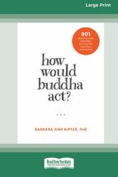 How Would Buddha Act? : 801 Right-Action Teachings for Living with Awareness and Intention [LP 16 Pt Edition]