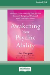 Awakening Your Psychic Ability : A Practical Guide to Develop Your Intuition, Demystify the Spiritual World, and Open Your Psychic Senses (16pt Large Print Format)