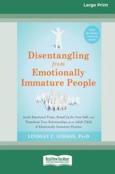Disentangling from Emotionally Immature People : Avoid Emotional Traps, Stand up for Your Self, and Transform Your Relationships As an Adult Child of Emotionally Immature Parents (16pt Large Print Format)