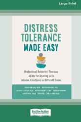 Distress Tolerance Made Easy : Dialectical Behavior Therapy Skills for Dealing with Intense Emotions in Difficult Times (16pt Large Print Format)