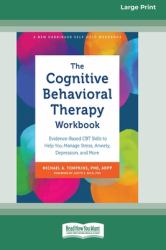 The Cognitive Behavioral Therapy Workbook : Evidence-Based CBT Skills to Help You Manage Stress, Anxiety, Depression, and More (16pt Large Print Format)