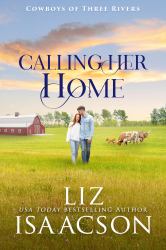 Calling Her Home : Grumpy Cowboy Sweet Romance & Small Town Saga