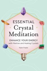Essential Crystal Meditation : Enhance Your Energy with Mantras and Healing Crystals