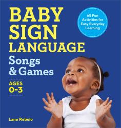 Baby Sign Language Songs and Games : 65 Fun Activities for Easy Everyday Learning