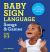 Baby Sign Language Songs and Games : 65 Fun Activities for Easy Everyday Learning