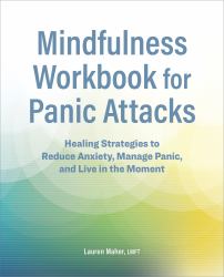 Mindfulness Workbook for Panic Attacks : Healing Strategies to Reduce Anxiety, Manage Panic and Live in the Moment