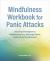 Mindfulness Workbook for Panic Attacks : Healing Strategies to Reduce Anxiety, Manage Panic and Live in the Moment
