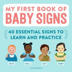 My First Book of Baby Signs : 40 Essential Signs to Learn and Practice