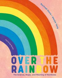 Over the Rainbow : The Science, Magic and Meaning of Rainbows