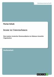 Ironie in Unternehmen : Eine Analyse ironischer Kommunikation im Rahmen formeller Organisation