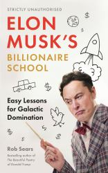 Elon Musk's Billionaire School : Easy Lessons for Galactic Domination