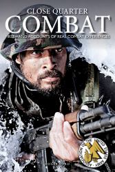 Close Quarter Combat : First-Hand Accounts of Real Combat Experiences
