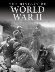 The History of World War II : The Defining Conflict of the 20th Century Day-By-Day