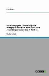 Die Hitlerjugend / Erziehung und Pädagogik Innerhalb der Kinder- und Jugendorganisation des 3 Reiches