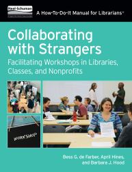 Collaborating with Strangers : Facilitating Workshops in Libraries, Classes, and Nonprofits