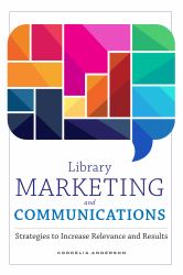 Library Marketing and Communications : Strategies to Increase Relevance and Results