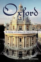 Oxford in English Literature : The Making, and Undoing, of the English Athens