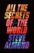 All the Secrets of the World : A Novel