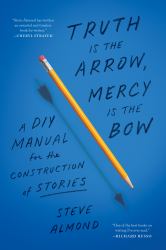 Truth Is the Arrow, Mercy Is the Bow : A DIY Manual for the Construction of Stories