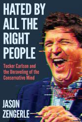 Hated by All the Right People : Tucker Carlson and the Unraveling of the Conservative Mind