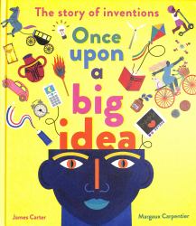 Once upon a Big Idea : The Story of Inventions