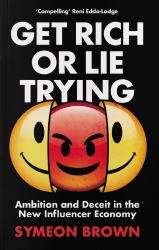 Get Rich or Lie Trying : Ambition and Deceit in the New Influencer Economy