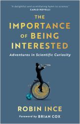 The Importance of Being Interested : Adventures in Scientific Curiosity